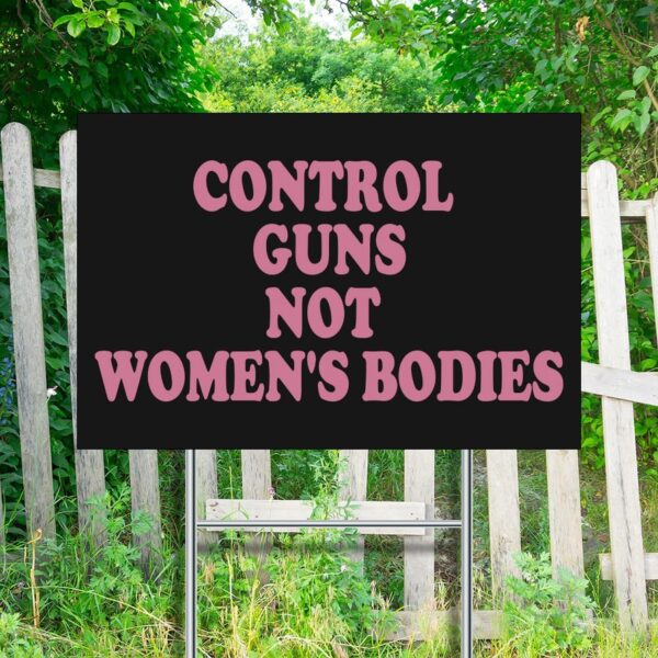 Control Guns, Not Women's Bodies Yard Signs 12 x 18 Inches Abortion Rights Plastic Signs With Free H Stake Yard Lawn New Home Decorations Double Sided, Weatherproof